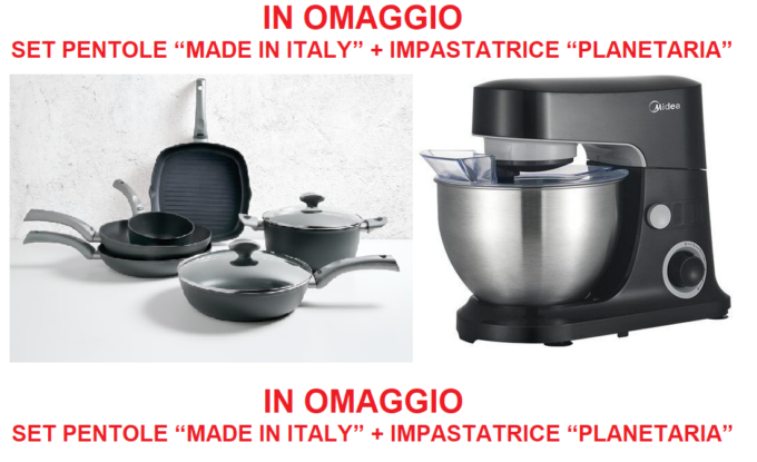 IN OMAGGIO SET PENTOLE MADE IN ITALY + IMPASTATRICE PLANETARIA